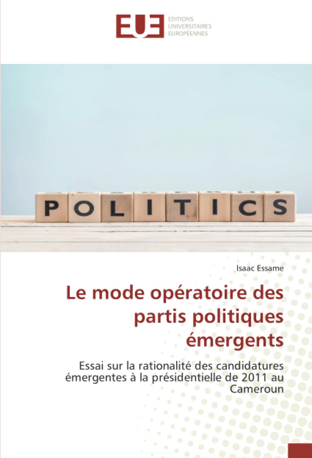 Le mode opératoire des partis politiques émergents: Essai sur la rationalité des candidatures émergentes à la présidentielle de 2011 au Cameroun