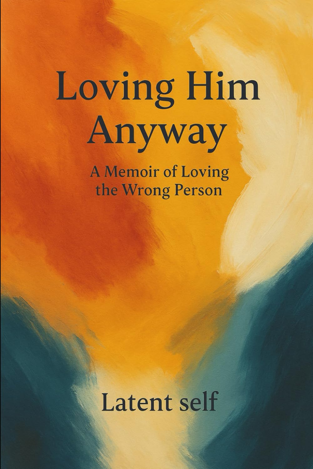 Loving Him Anyway: A Memoir of Loving the Wrong Person
