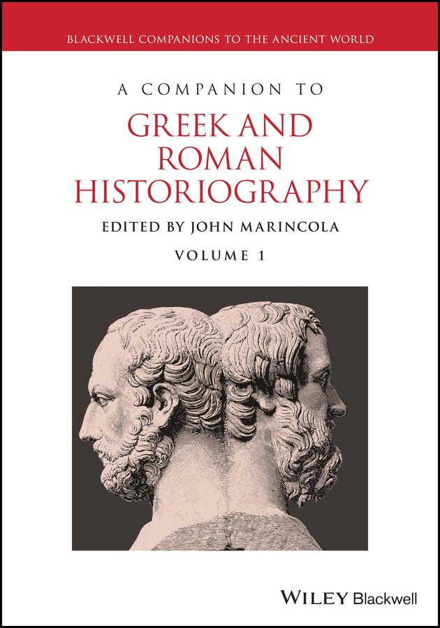 A Companion to Greek and Roman Historiography (Blackwell Companions to the Ancient World Book 131)