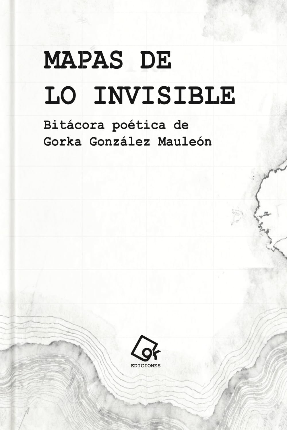 MAPAS DE LO INVISIBLE: Bitácora poética de Gorka González Mauleón