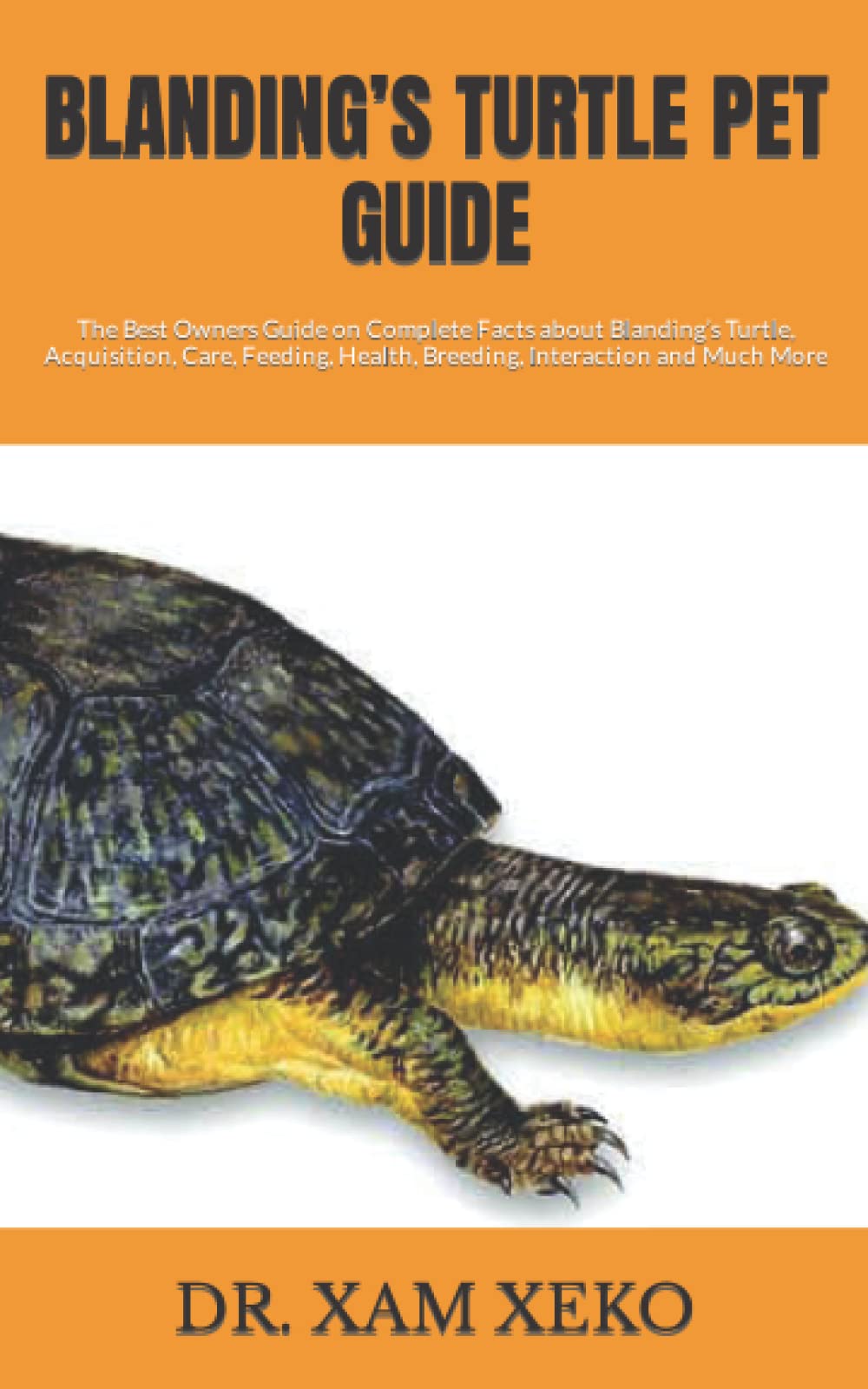 BLANDING’S TURTLE PET GUIDE: The Best Owners Guide on Complete Facts about Blanding’s Turtle, Acquisition, Care, Feeding, Health, Breeding, Interaction and Much More