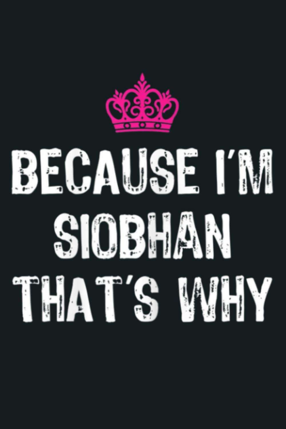 Because I M Siobhan That S Why Funny Women S Gift: Notebook Planner - 6x9 inch Daily Planner Journal, To Do List Notebook, Daily Organizer, 114 Pages