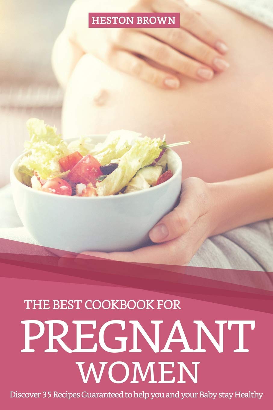 The Best Cookbook for Pregnant Women: Discover 35 Recipes Guaranteed to Help You and Your Baby Stay Healthy