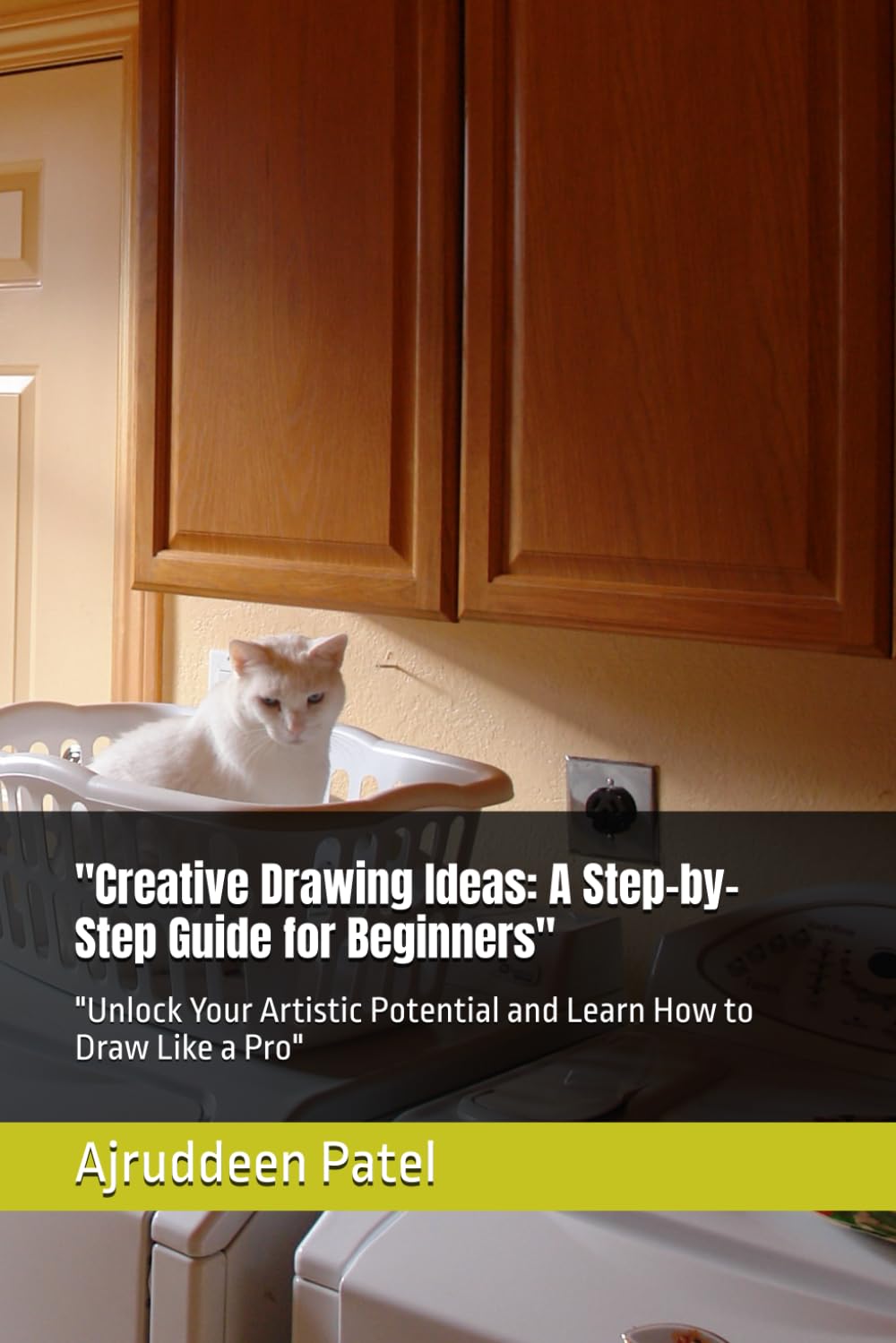Creative Drawing Ideas: A Step-by-Step Guide for Beginners": "Unlock Your Artistic Potential and Learn How to Draw Like a Pro