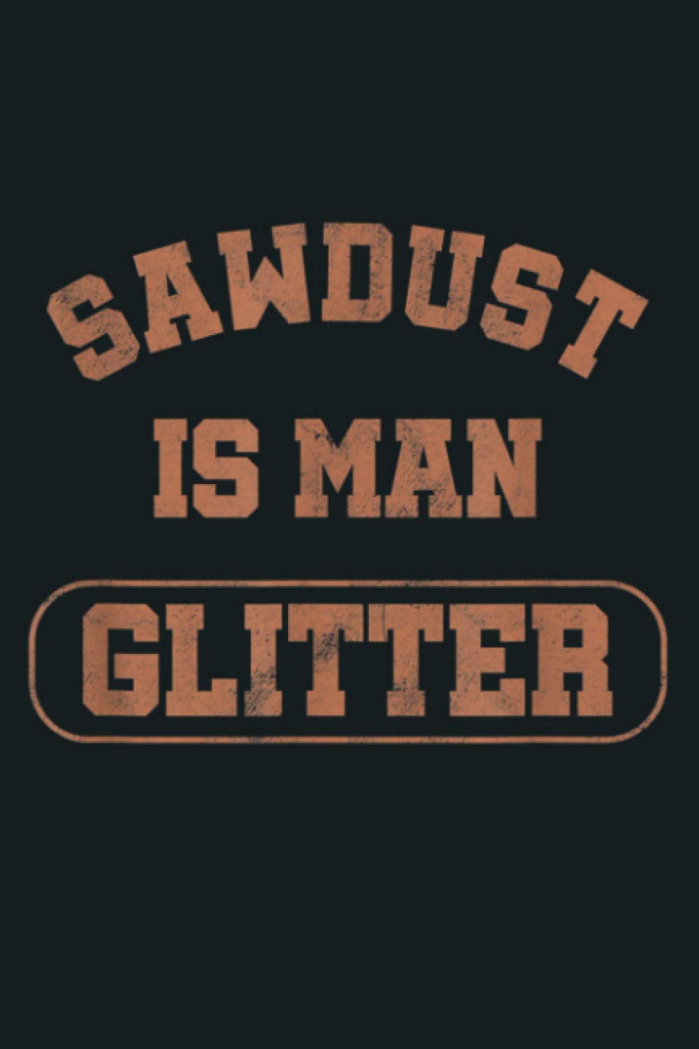 Mens Sawdust Is Man Glitter Lumberjack Wood Carver Chainsaw Gift: Notebook Planner - 6x9 inch Daily Planner Journal, To Do List Notebook, Daily Organizer, 114 Pages