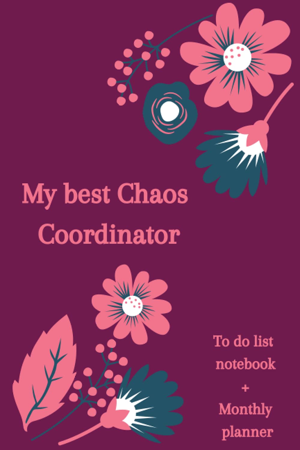 My best chaos coordinator to do list notebook + monthly planner: Pink Floral lined notebook with To-Do List notebook for 4 months ,for Women, Teens ... Undated, for Daily tasks journal book