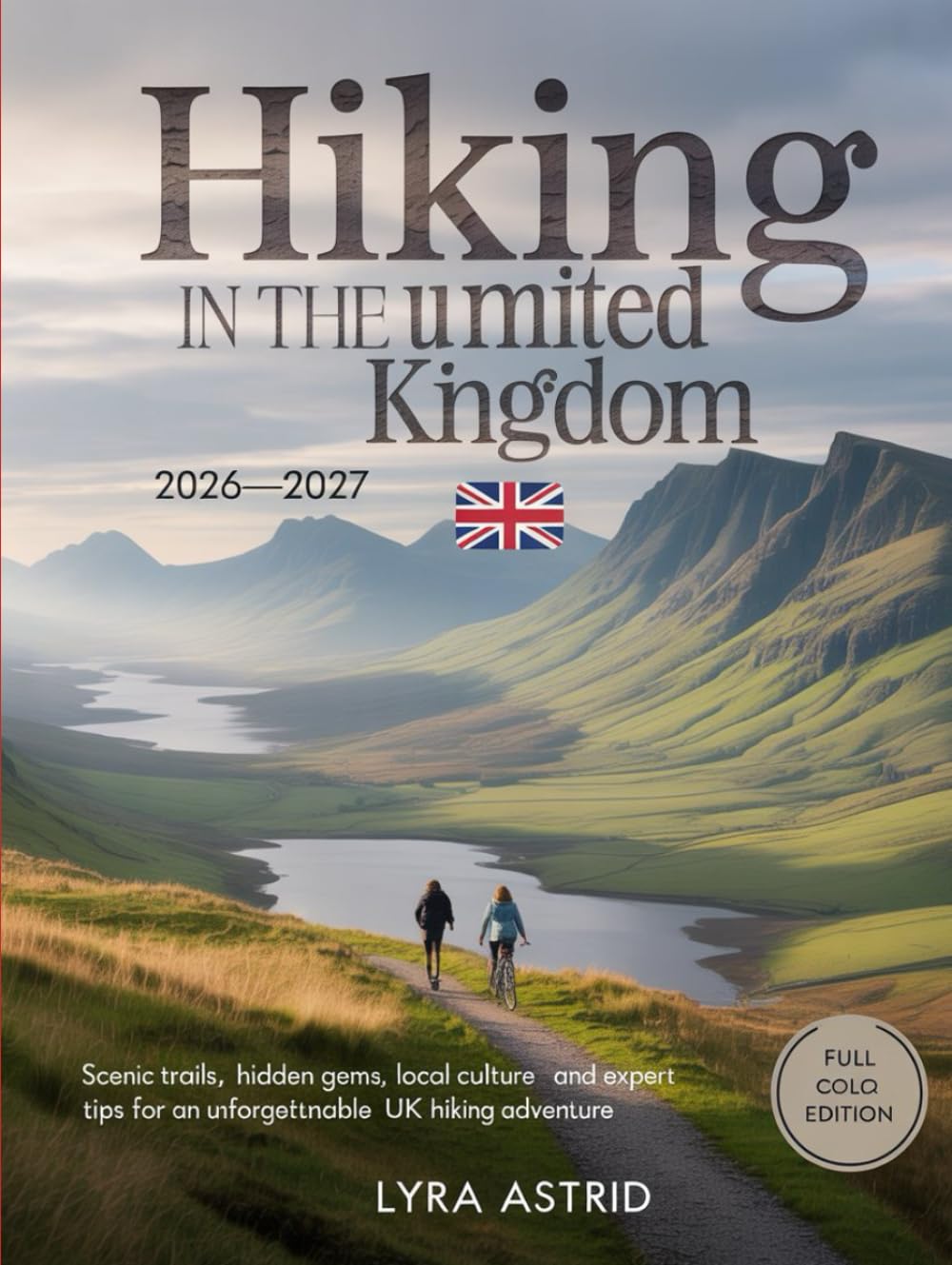 HIKING IN THE UNITED KINGDOM 2026–2027: Scenic Trails, Hidden Gems, Local Culture and Expert Tips for an Unforgettable UK Hiking Adventure