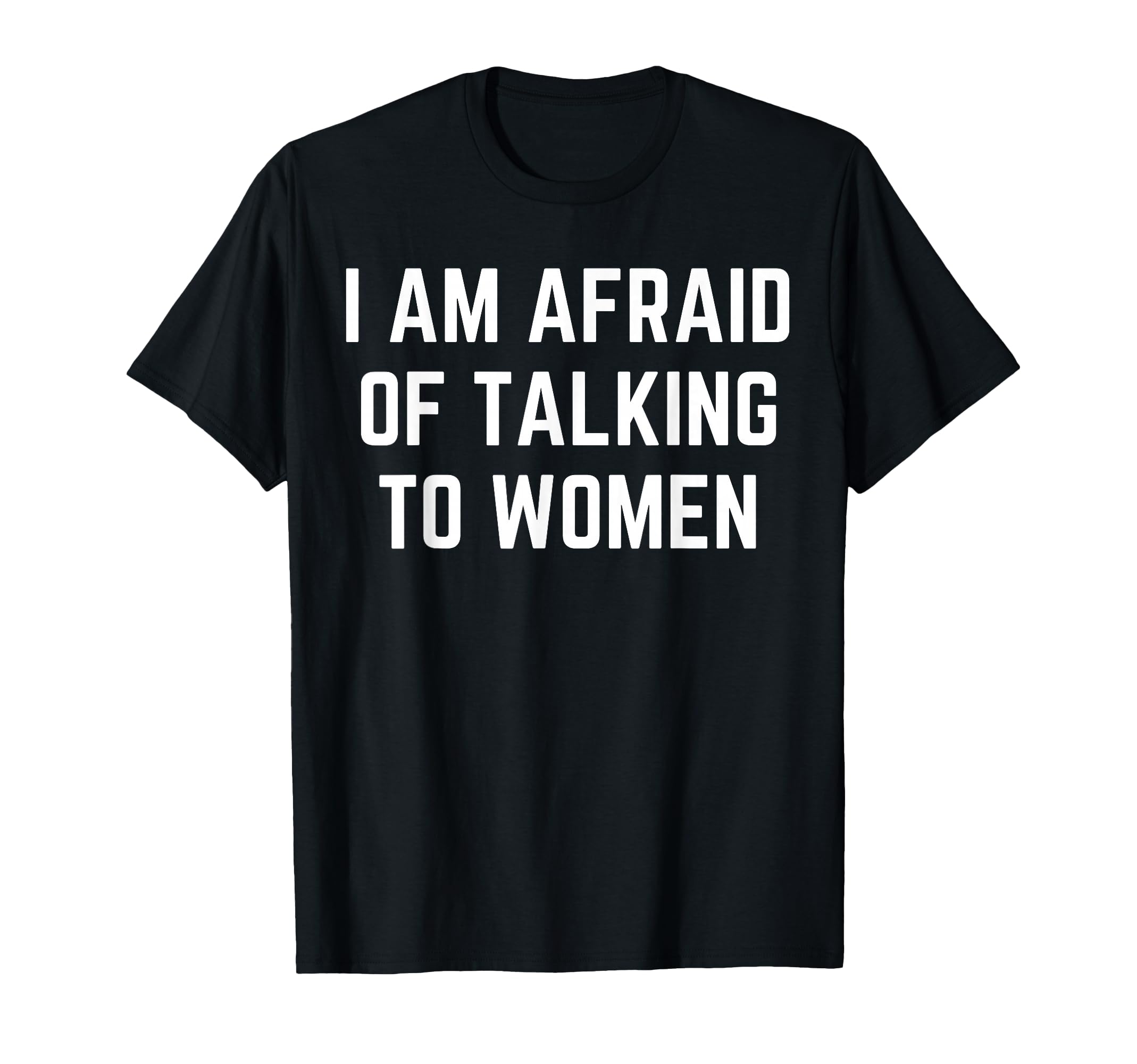 I'm Afraid of Talking to Women Sarcastic Sayings T-Shirt