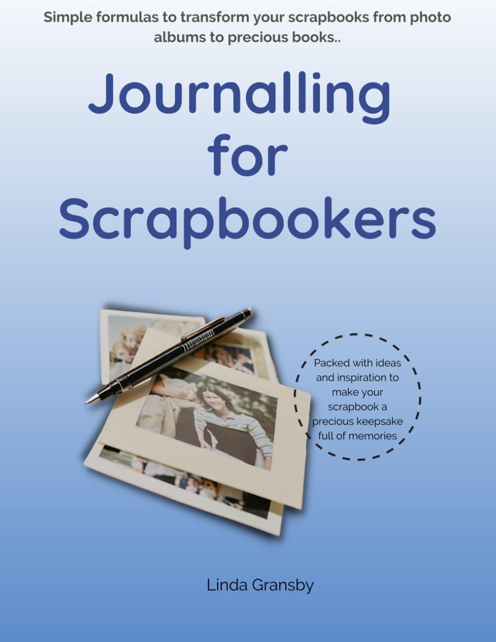 Journalling for Scrapbookers: Simple Formulas to simply and easily transform your scrapbooks from photo albums to precious books