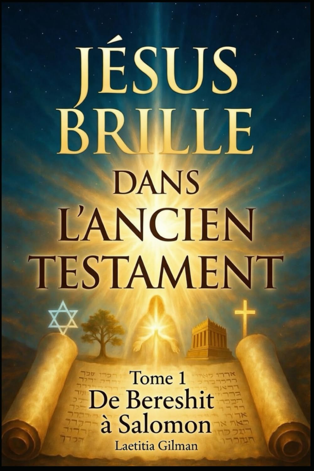 JÉSUS BRILLE DANS L'ANCIEN TESTAMENT: TOME 1 : De Bereshit à Salomon