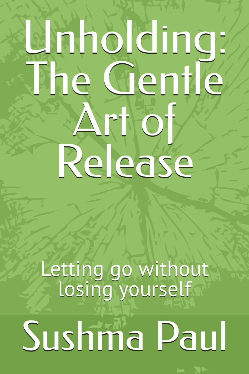 Unholding: The Gentle Art of Release: Letting go without losing yourself