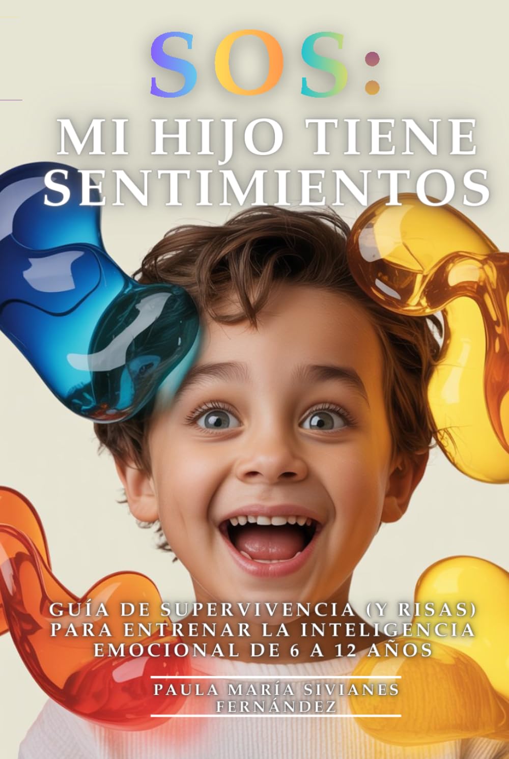 SOS: Mi Hijo Tiene Sentimientos: Guía De Supervivencia (Y Risas) Para Entrenar La Inteligencia Emocional De 6 A 12 Años