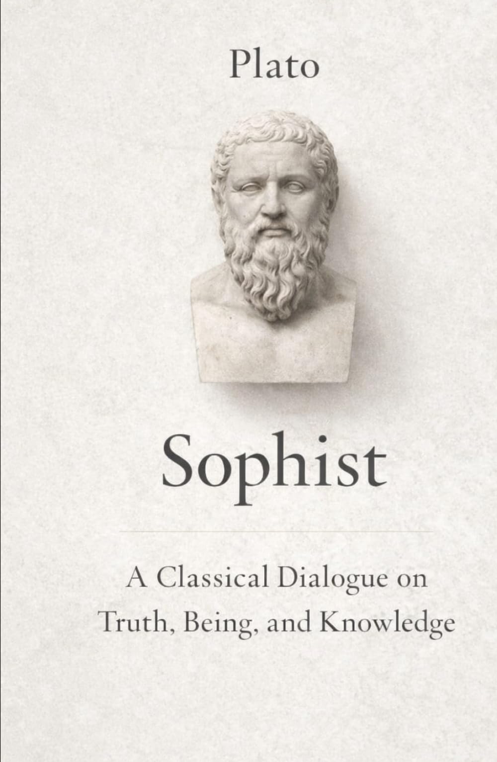 The Sophist: A Classical Dialogue on Truth and Knowledge: Exploring Reality, Perception, and the Nature of Falsehood in Plato’s Timeless Philosophy