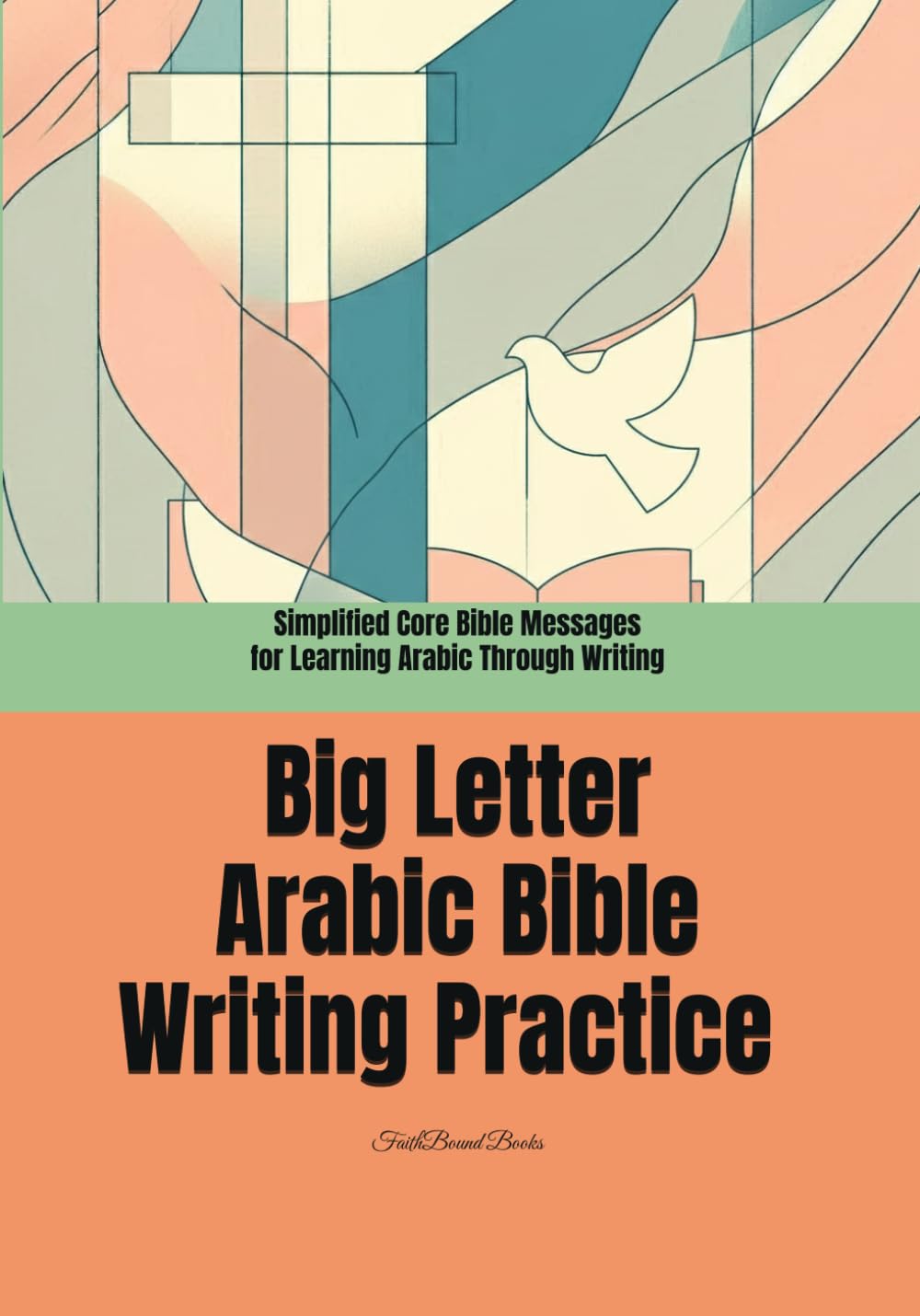 Big Letter Arabic Bible Writing Practice: Simplified Core Bible Messages for Learning Arabic Through Writing: Short Bible Sentences in Large Print for ... Practice (Learning Arabic through the Bible)