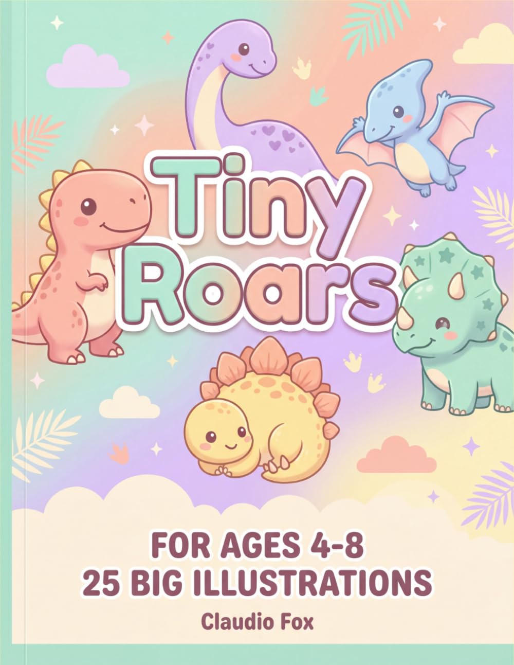 Tiny Roars: A Cute Baby Dinosaur Coloring Book for Kids Ages 4-8 — 25 Friendly Dinos with Bold and Easy Designs