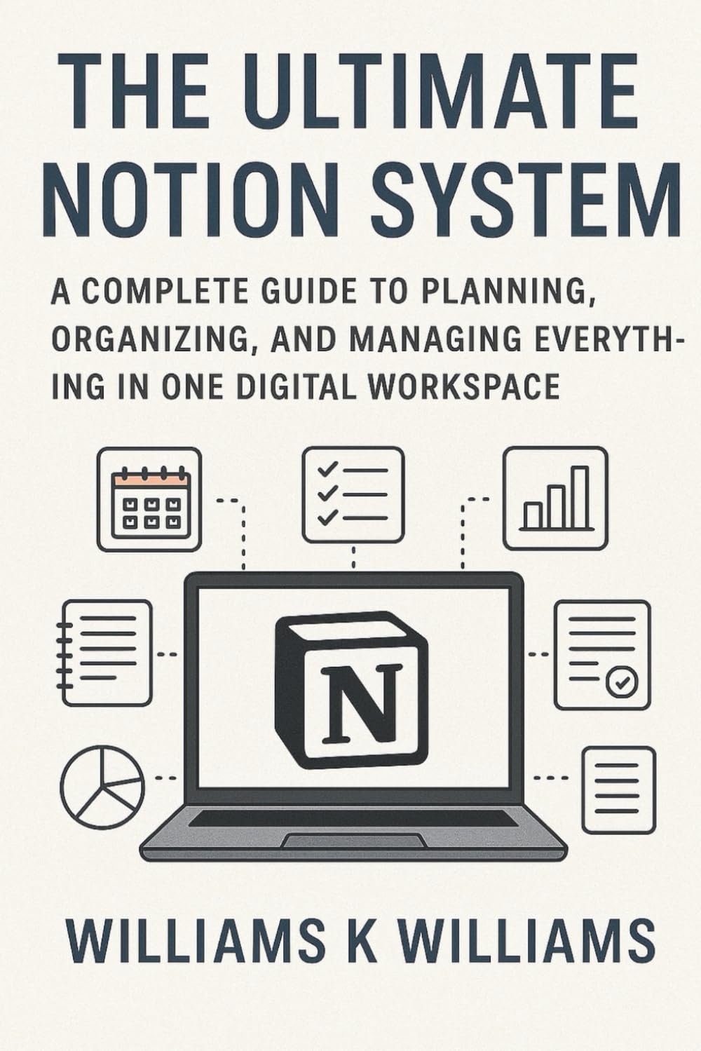 The Ultimate Notion System: A Complete Guide to Planning, Organizing, and Managing Everything in One Digital Workspace (The Digital Mastery Collection)