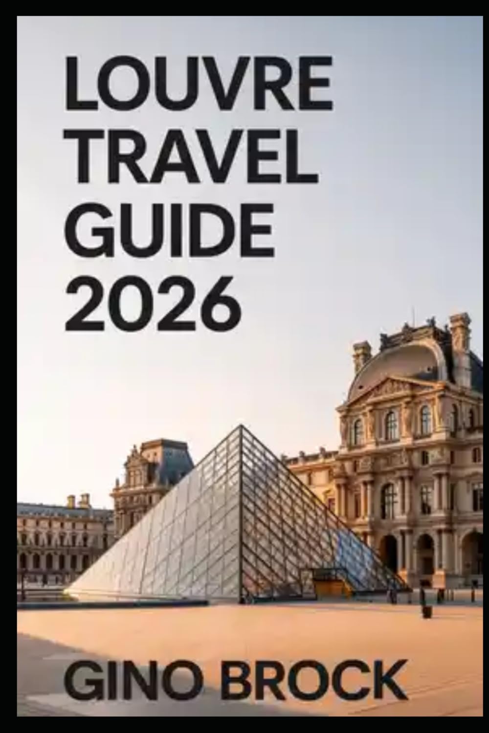 LOUVRE TRAVEL GUIDE 2026: Timeless Masterpieces in a Modern World