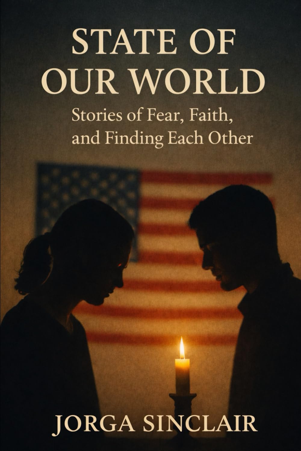 State of Our World: Stories of Fear, Faith, and Finding Each Other