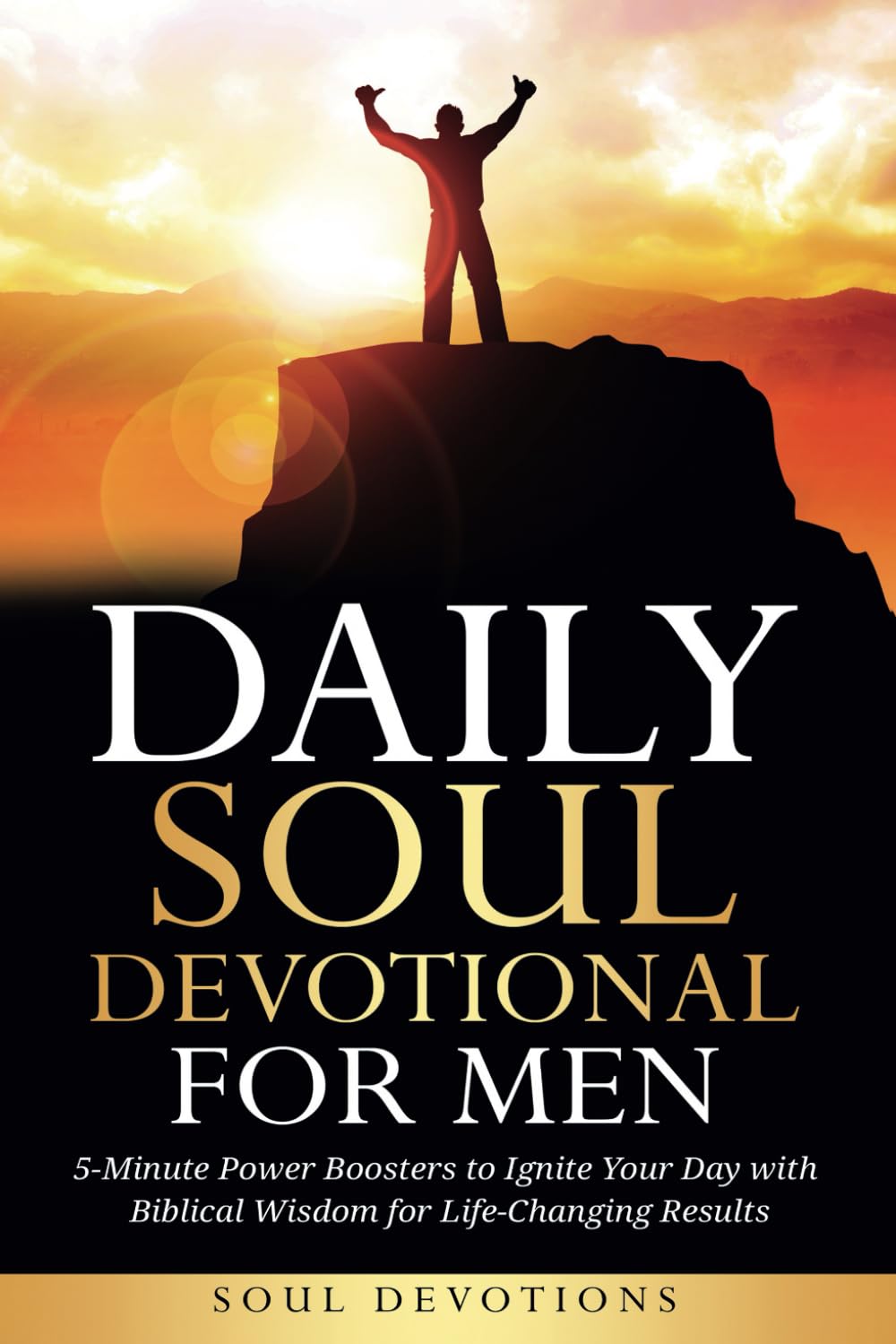 Daily Soul Devotional for Men: 5-Minute Power Boosters to Ignite Your Day with Biblical Wisdom for Life-Changing Results