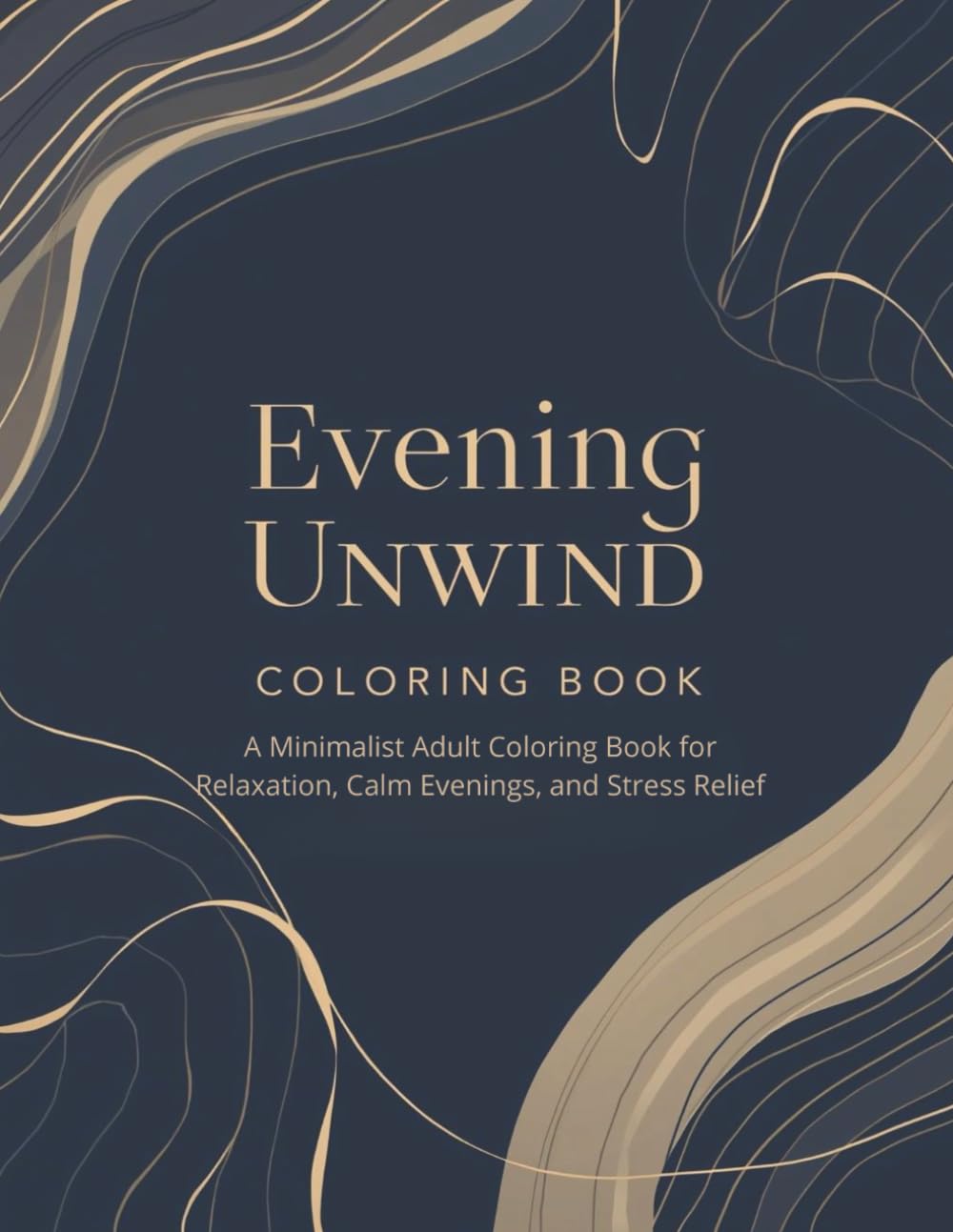 Evening Unwind Coloring Book: A Minimalist Adult Coloring Book for Relaxation, Calm Evenings, and Stress Relief (2026 Mindfulness & Modern Calm Series)