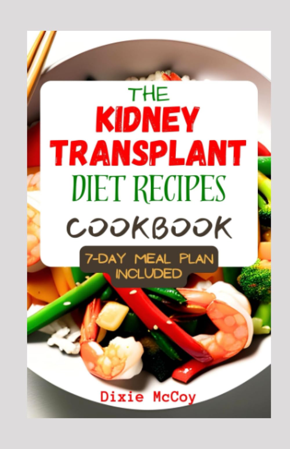The Kidney Transplant Diet Recipes Cookbook: Complete Guide with 50 low sodium, potassium, and phosphorus Meals to Prevent Complications and Promote Renal Health and Recovery for Transplant Patients