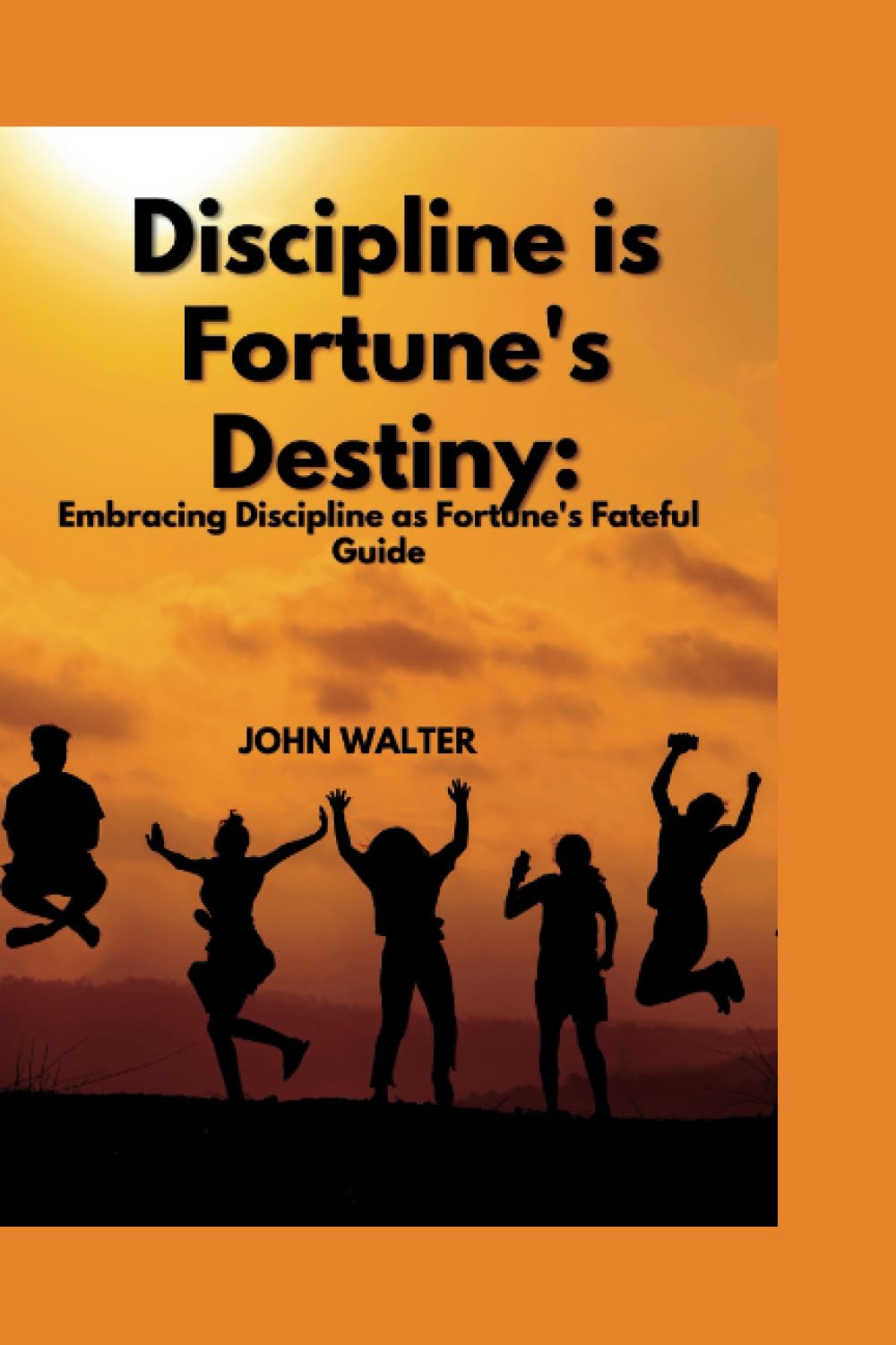 Discipline is Fortune's Destiny: Embracing Discipline as Fortune's Fateful Guide