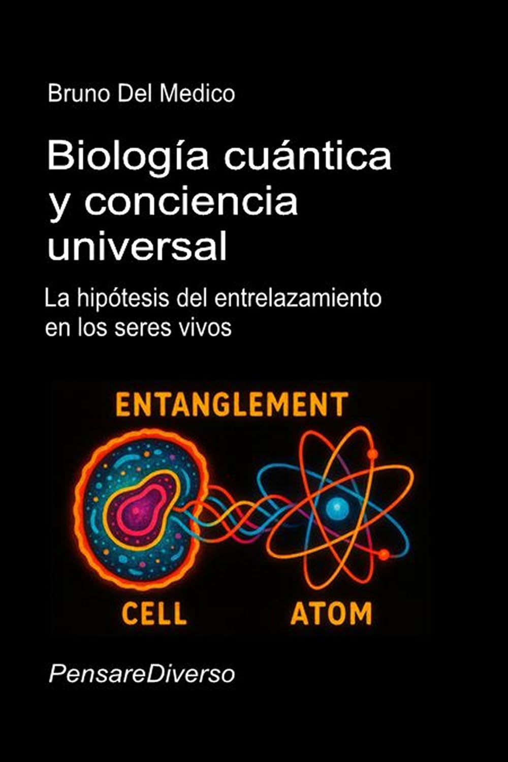 Biología cuántica y conciencia universal: La hipótesis del entrelazamiento en los seres vivos. (ESP- Física Cuántica y Metafísica. Publicaciones de Bruno Del Medico en español.)