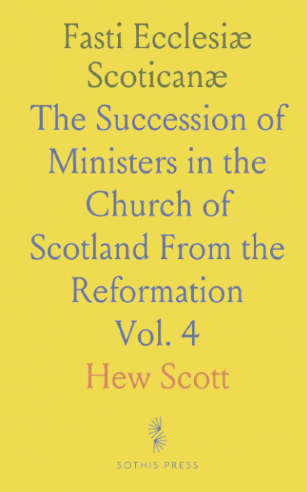 Fasti Ecclesiæ Scoticanæ: The Succession of Ministers in the Church of Scotland From the Reformation