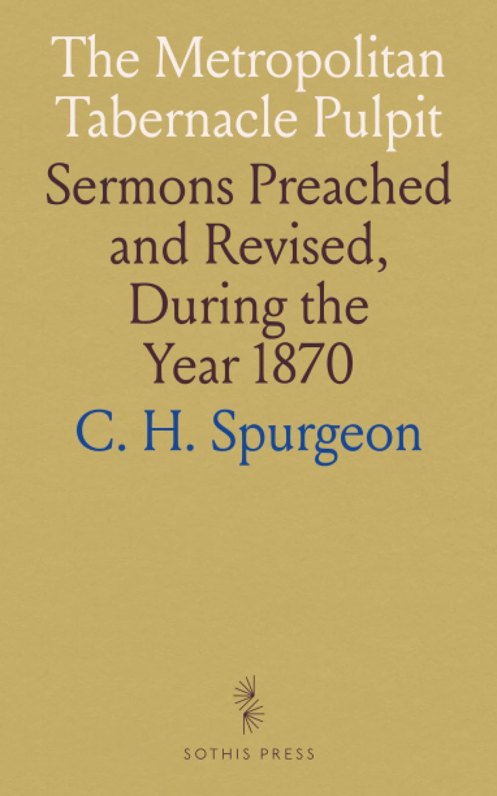 The Metropolitan Tabernacle Pulpit: Sermons Preached and Revised, During the Year 1870