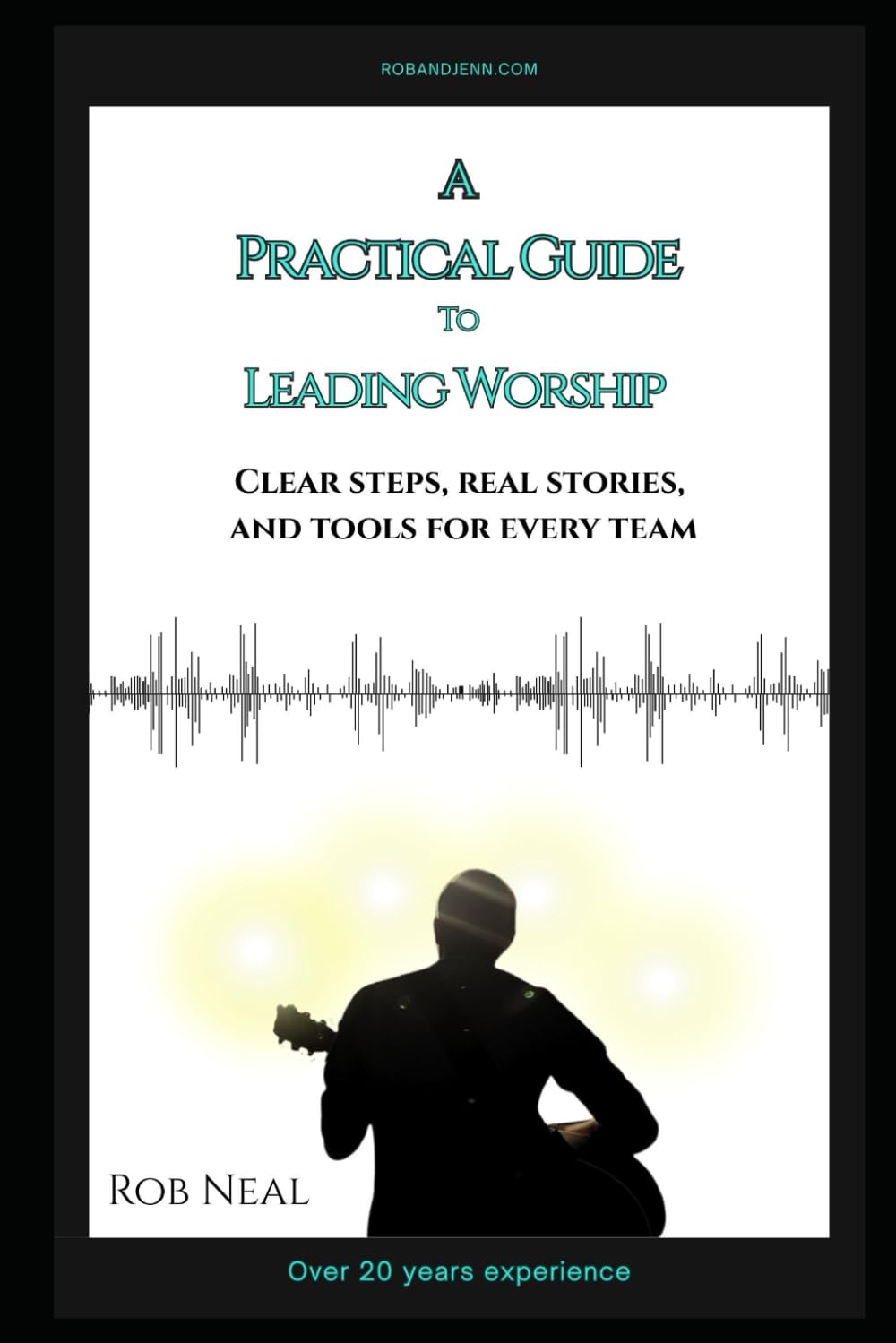 A Practical Guide to Leading Worship: Clear Steps, Real Stories, and Tools for Every Team