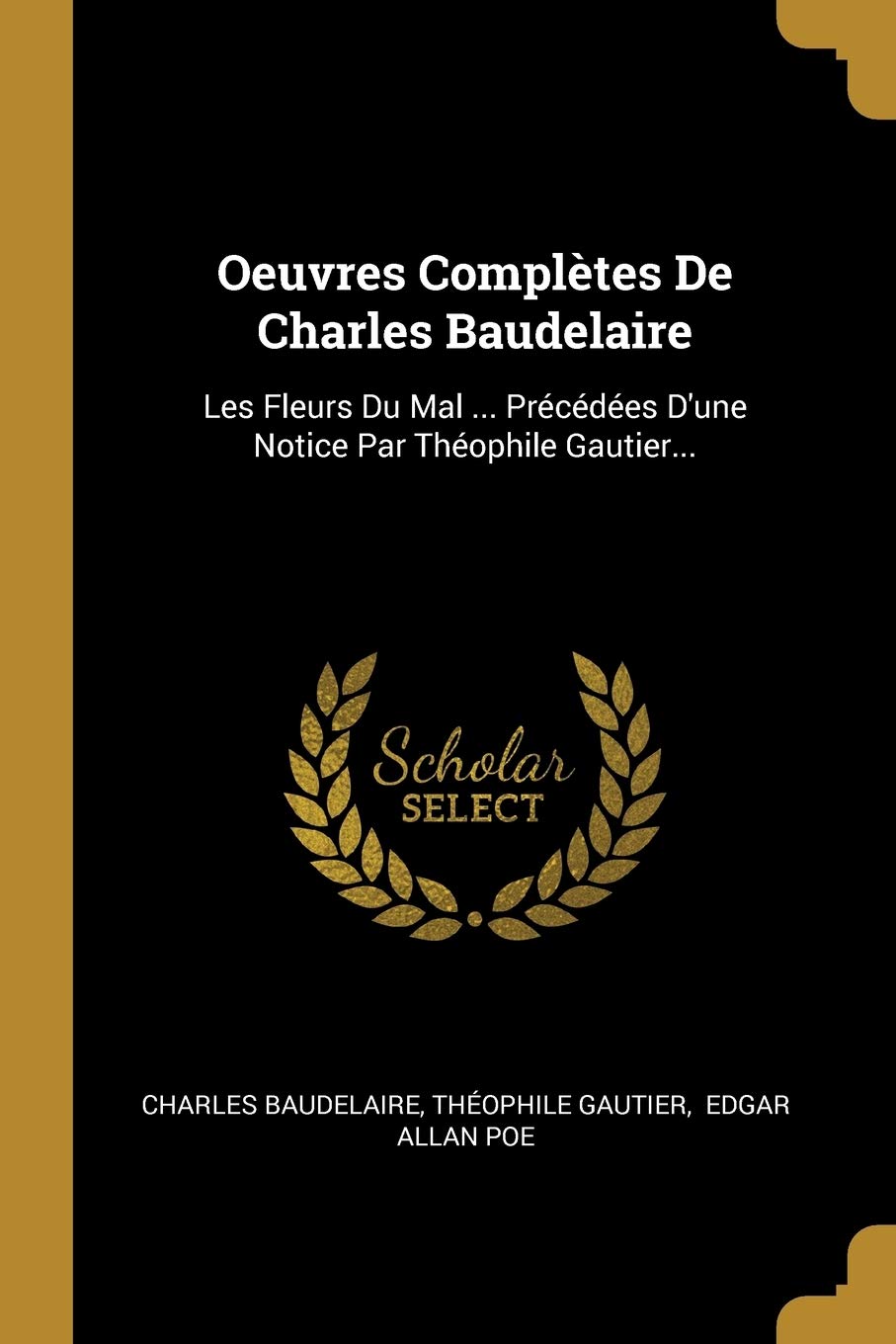 Oeuvres Complètes De Charles Baudelaire: Les Fleurs Du Mal ... Précédées D'une Notice Par Théophile Gautier...
