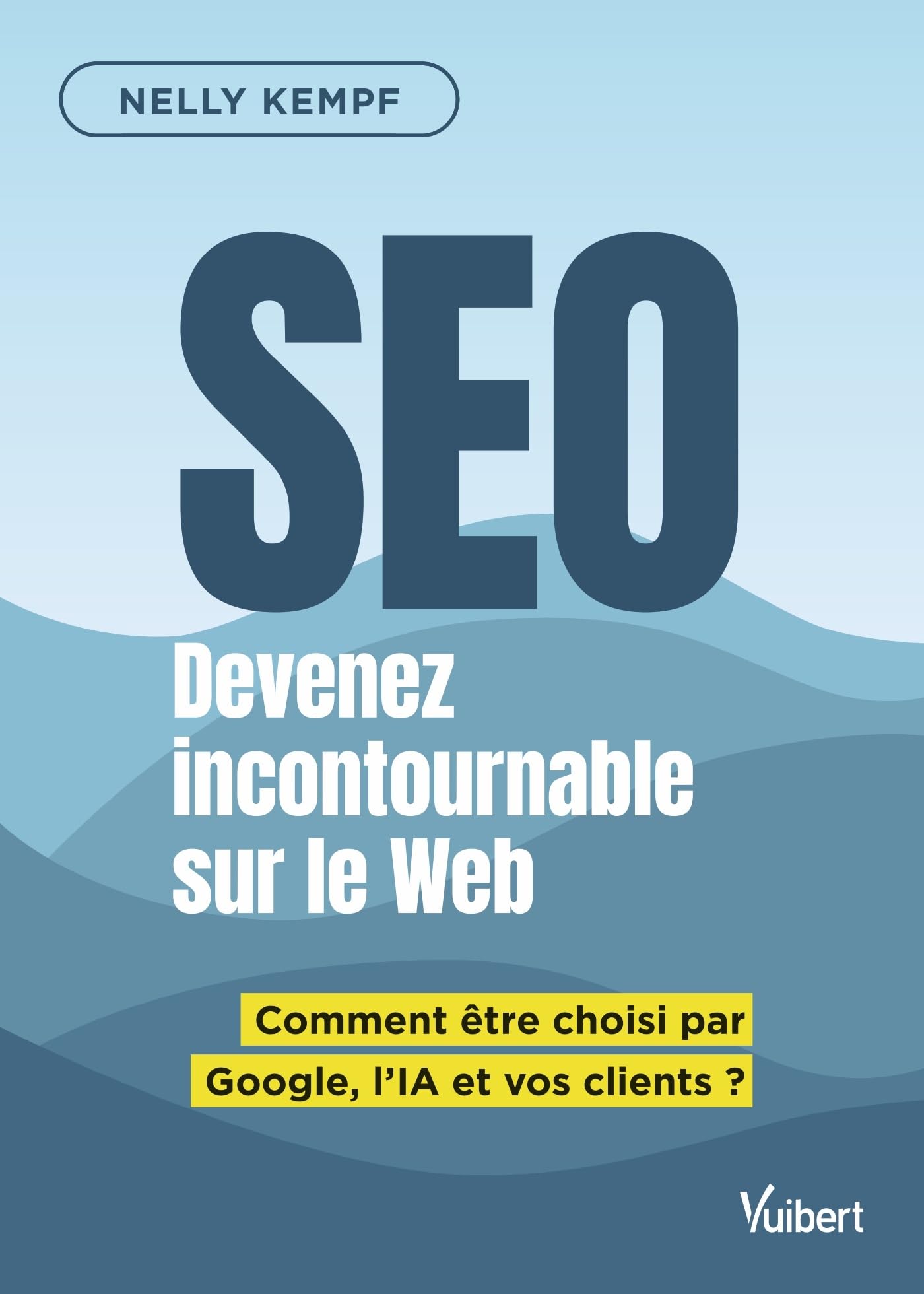 SEO Devenez incontournable sur le Web: Comment être choisi par Google, l'IA et vos clients ?