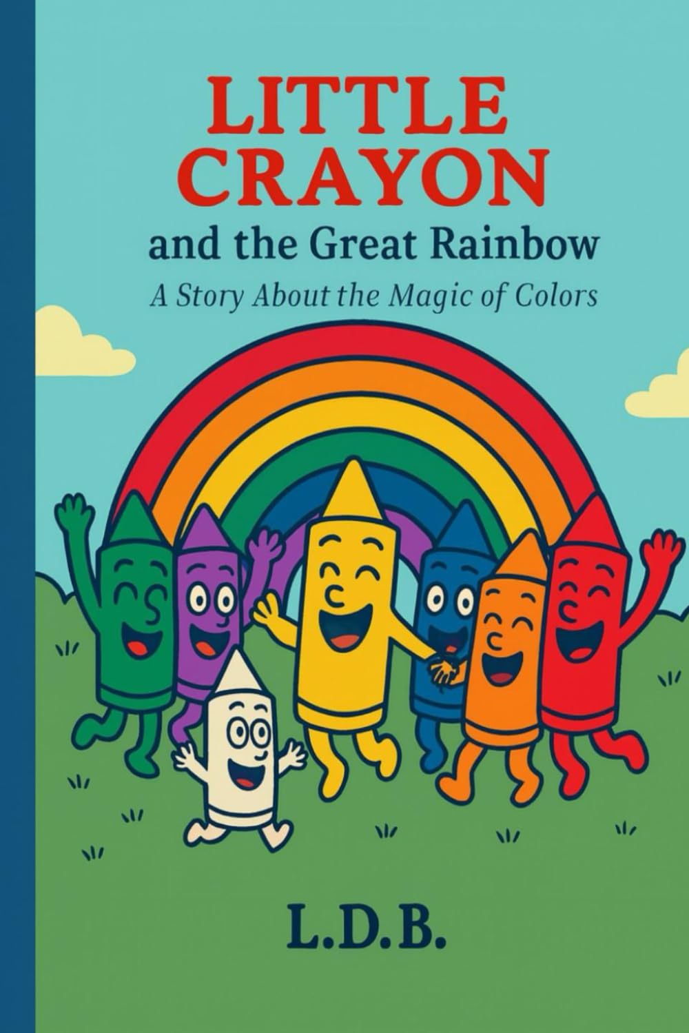 Little Crayon and the Great Rainbow: A Story About the Magic of Colors