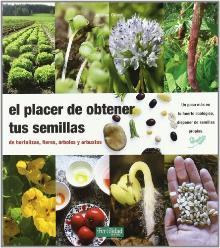 El placer de obtener tus semillas: de hortalizas, flores, ár…