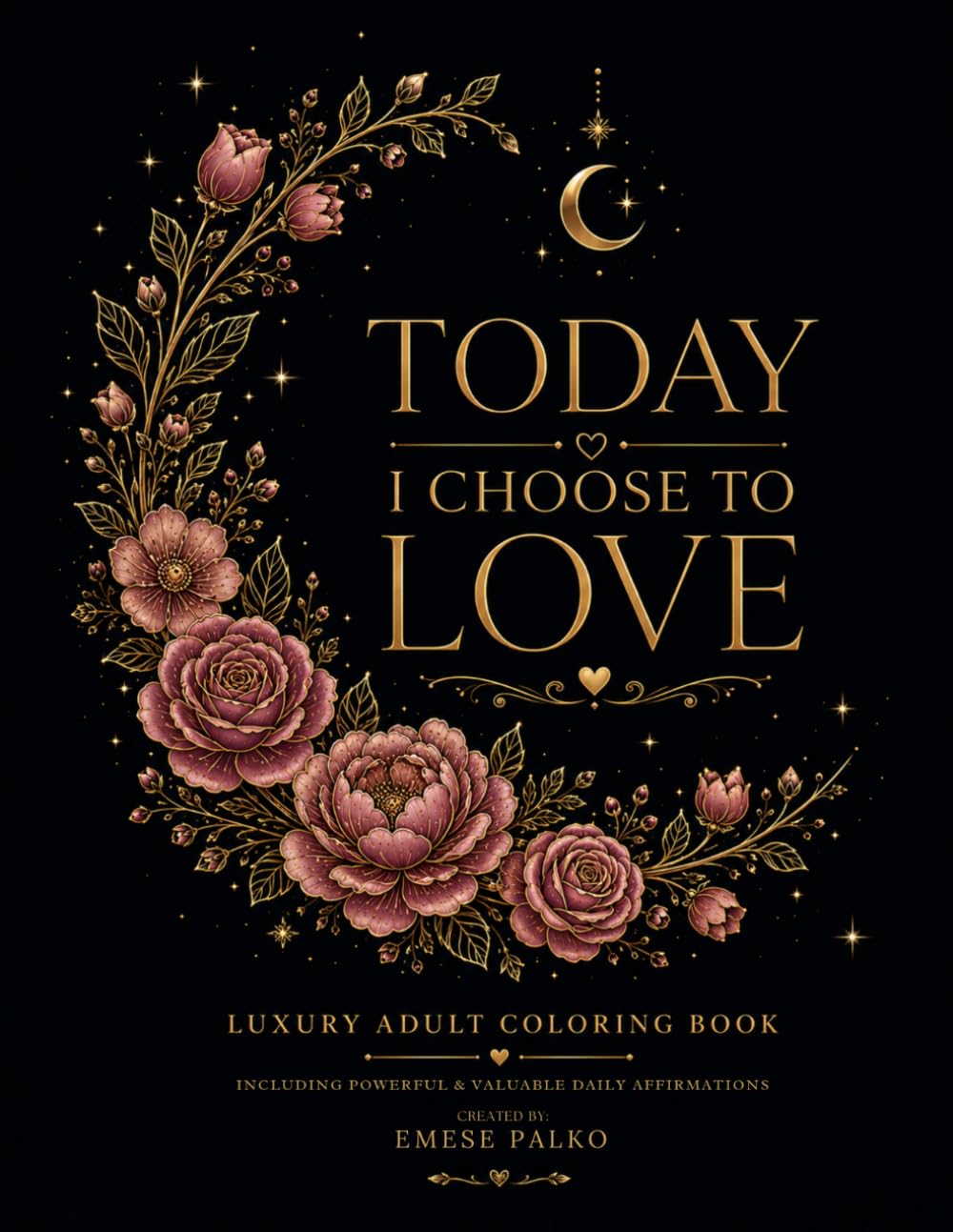 Today I Choose to Love: Floral Affirmation Coloring Book for Mindfulness, Peace, and Inner Healing
