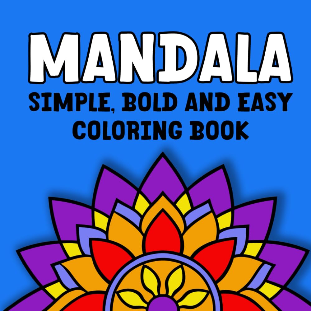 Simple, Bold and Easy Mandala, Flowers, Coloring Book:: for Beginners, Teens, Adults and Seniors (Simple Mandala - Bold & Easy)
