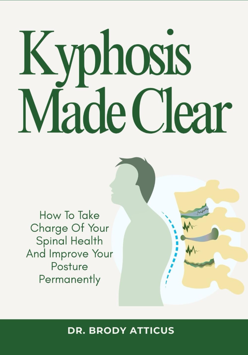 Kyphosis Made Clear: How To Take Charge Of Your Spinal Health And Improve Your Posture Permanently