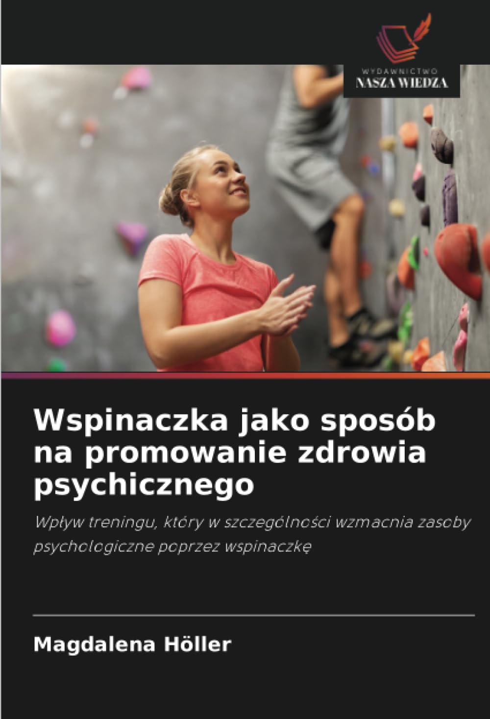 Wspinaczka jako sposób na promowanie zdrowia psychicznego: Wp¿yw treningu, który w szczególno¿ci wzmacnia zasoby psychologiczne poprzez wspinaczk¿