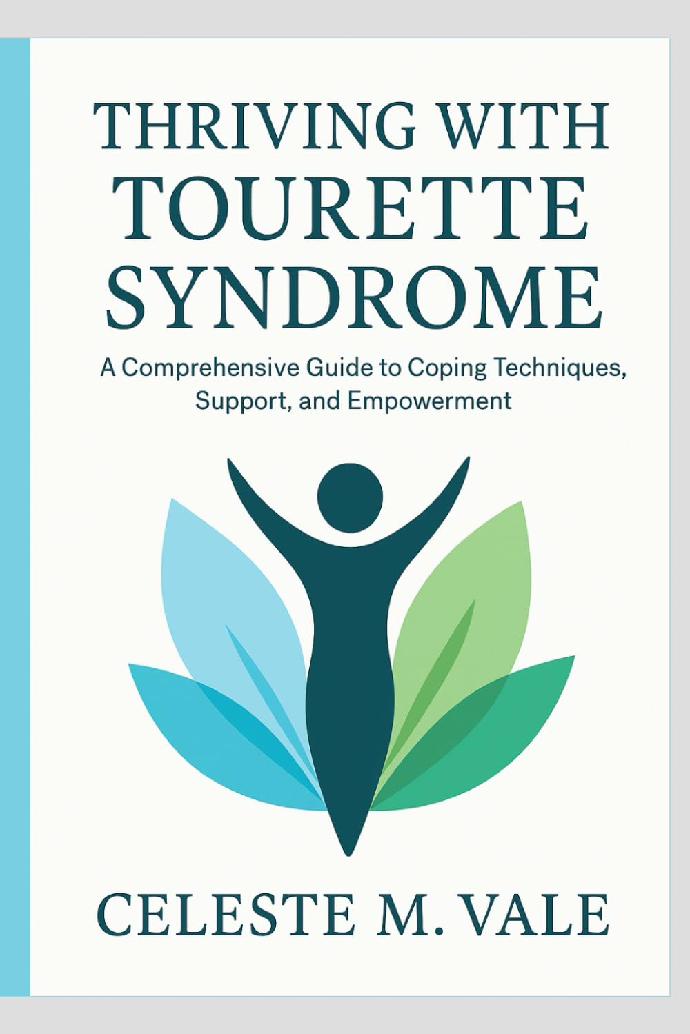 THRIVING WITH TOURETTE SYNDROME: A COMPREHENSIVE GUIDE TO COPING TECHNIQUES, SUPPORT, AND EMPOWERMENT