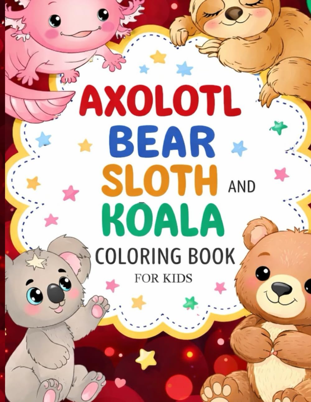 Axolotl, Bear, Sloth and Koala Coloring Book for Kids Ages 3–8: Over 50 Fun and Cute Coloring Pages