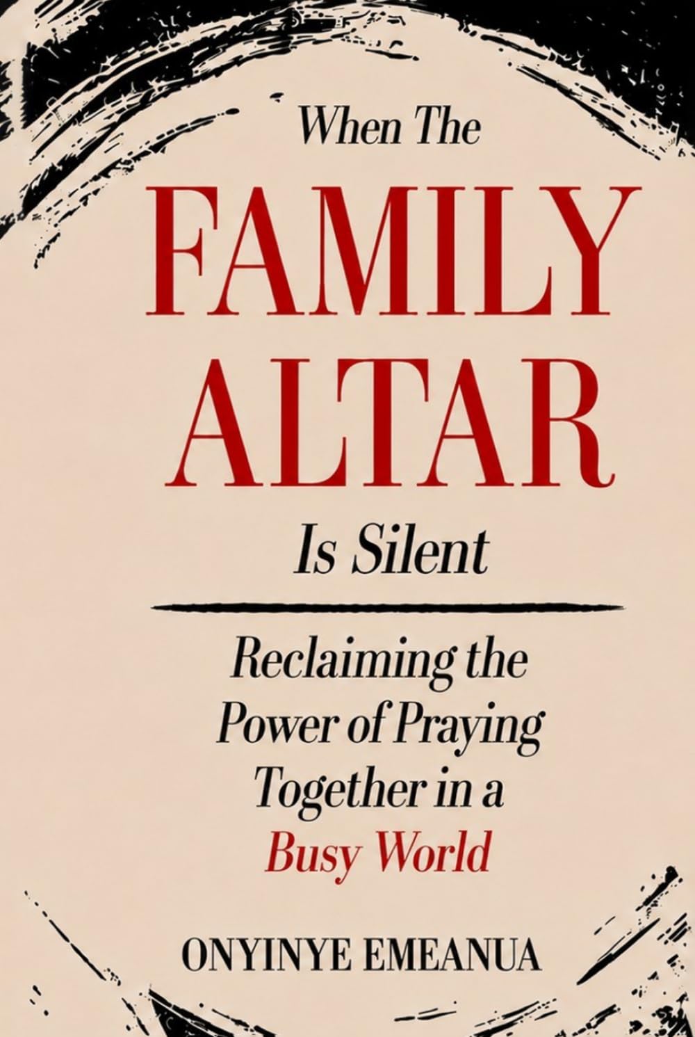 When the Family Altar Is Silent: Reclaiming the Power of Praying Together in a Busy World