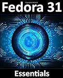 Fedora 31 Essentials: Learn to install, administer and deploy Fedora 31 systems