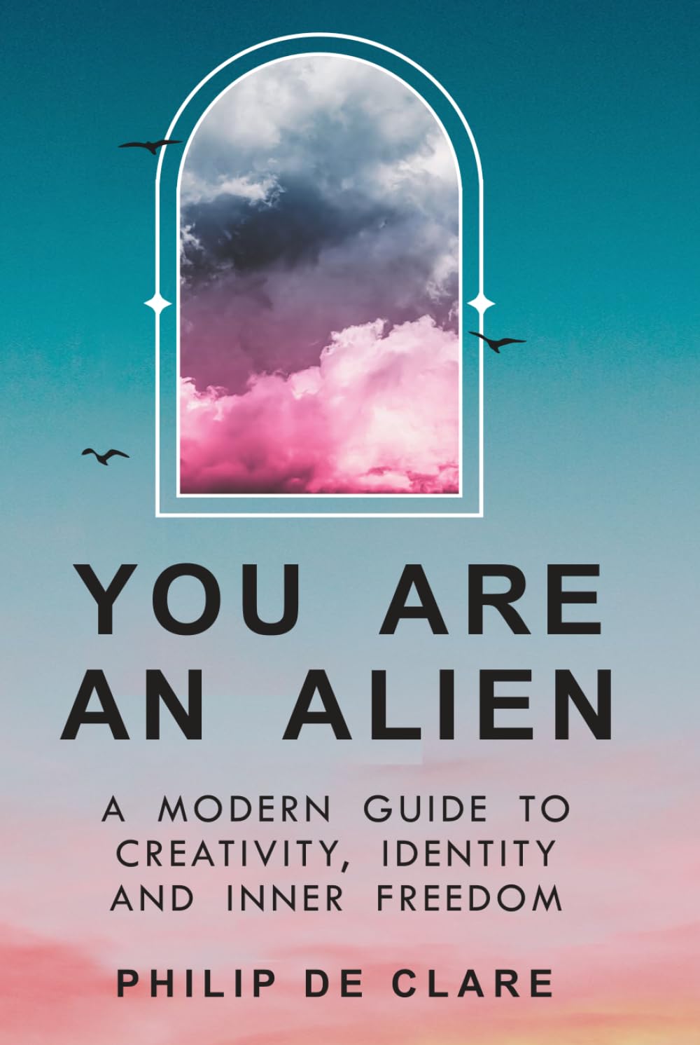 You Are An Alien: A Modern Guide To Creativity, Identity And Inner Freedom