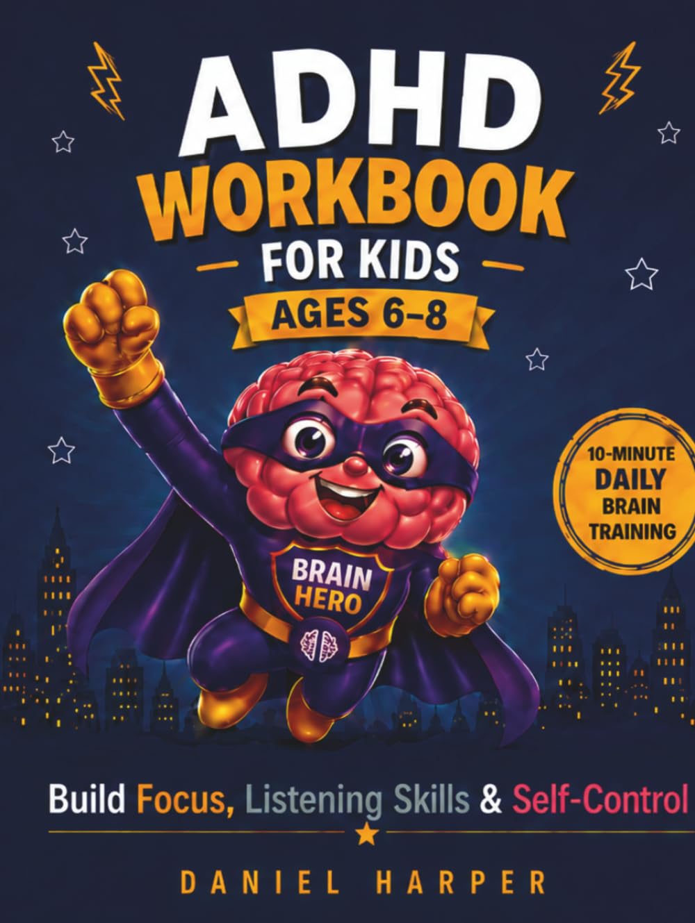 ADHD Workbook for Kids Ages 6-8: Daily Attention Exercises and Simple 10-15 Minute Routines to Improve Executive Functioning and Impulse Control (The Brain Hero ADHD Series)