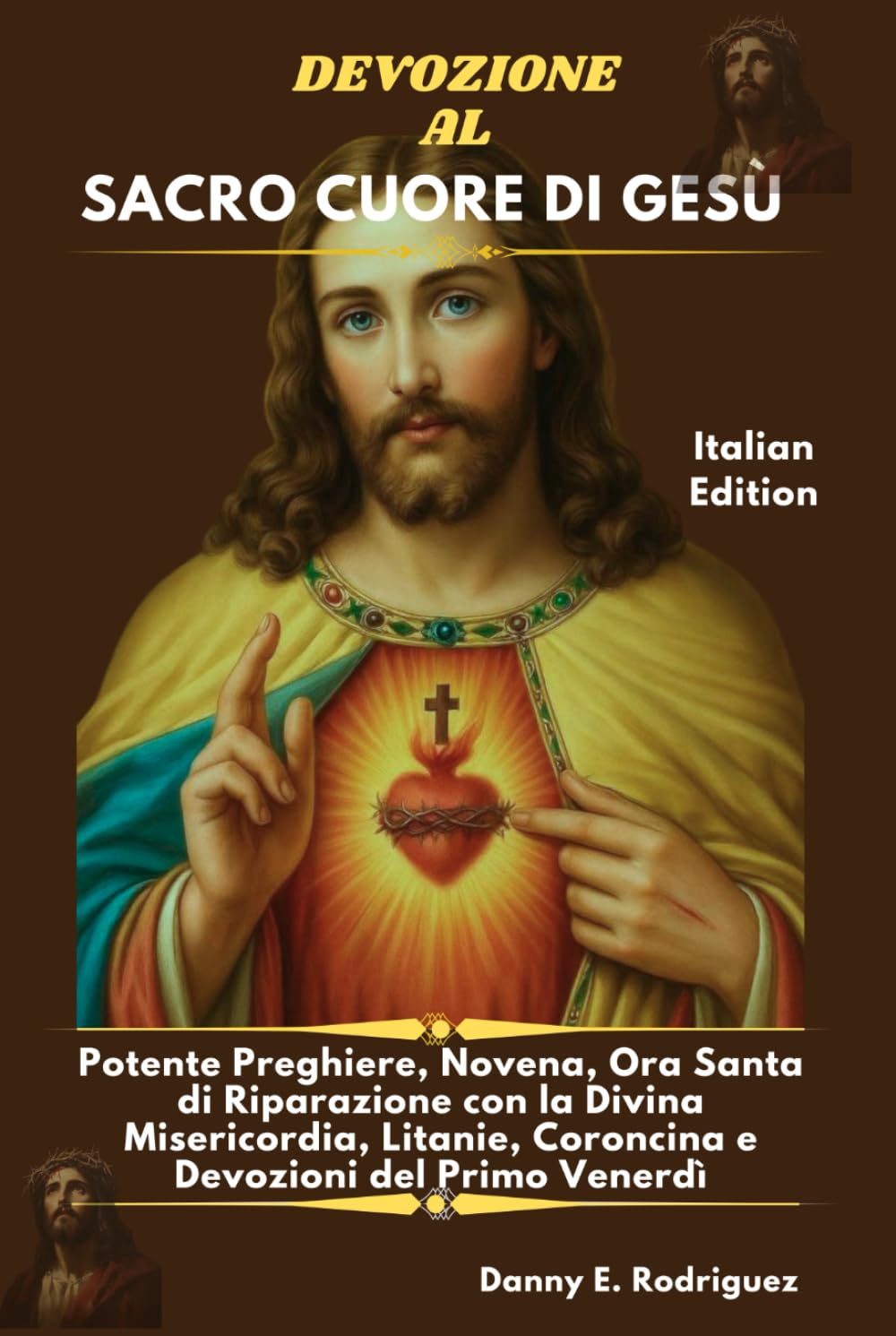 DEVOZIONE AL SACRO CUORE DI GESÙ: Potente Preghiere, Novena, Ora Santa di Riparazione con la Divina Misericordia, Litanie, Coroncina e Devozioni del Primo Venerdì