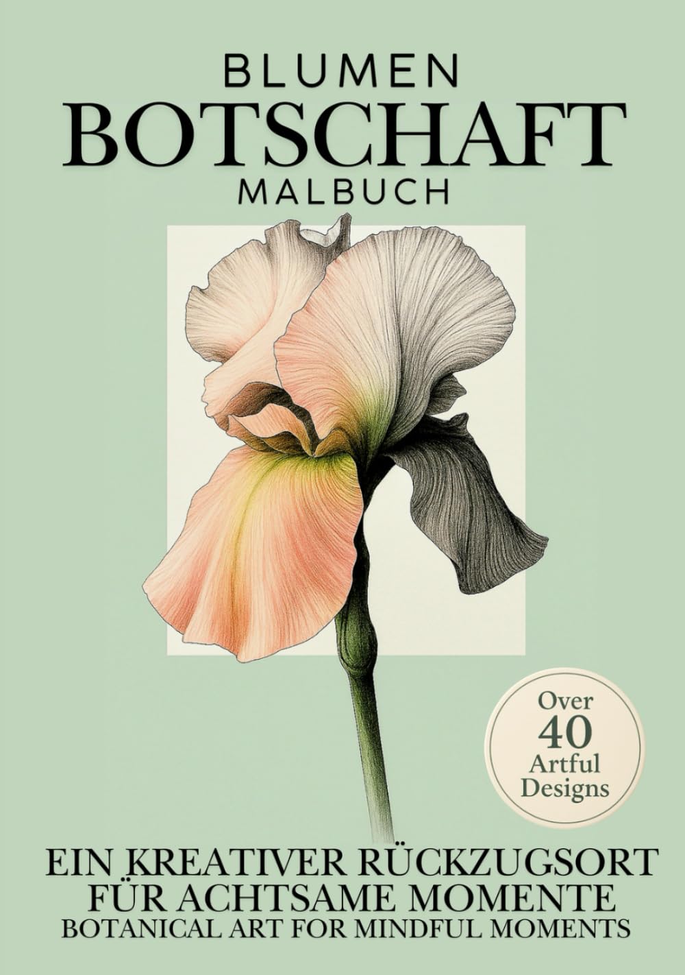 Blumen Botschaft Malbuch, Ein kreativer Rückzugsort für achtsame Momente, Botanical Art for Mindful Moments, 40+: Over 40 Artful Designs, Hochwertiges ... Achtsamkeit und als ganz besonderes Geschenk