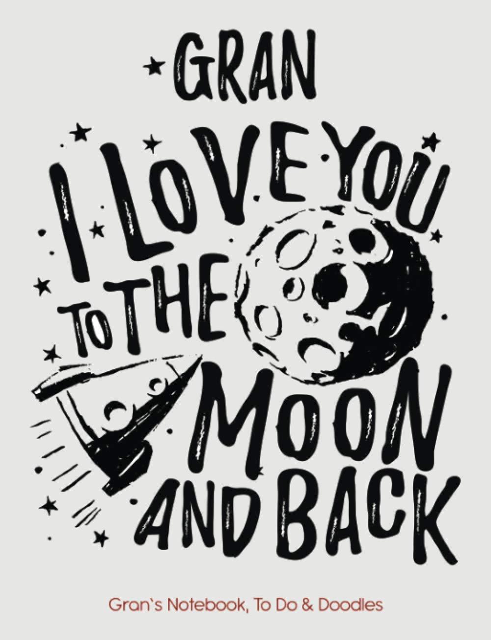 GRAN - I Love You To The Moon And Back - Gran’s Notebook, To Do & Doodles: A Beautiful Notebook Gift For Someone Special - Lined Notebook Featuring To Do And Doodle Section