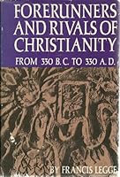 Forerunners and Rivals of Christianity: From 330 B. C. to 330 A. D. (In Two Volumes, Bound as One) B0060LUAVM Book Cover