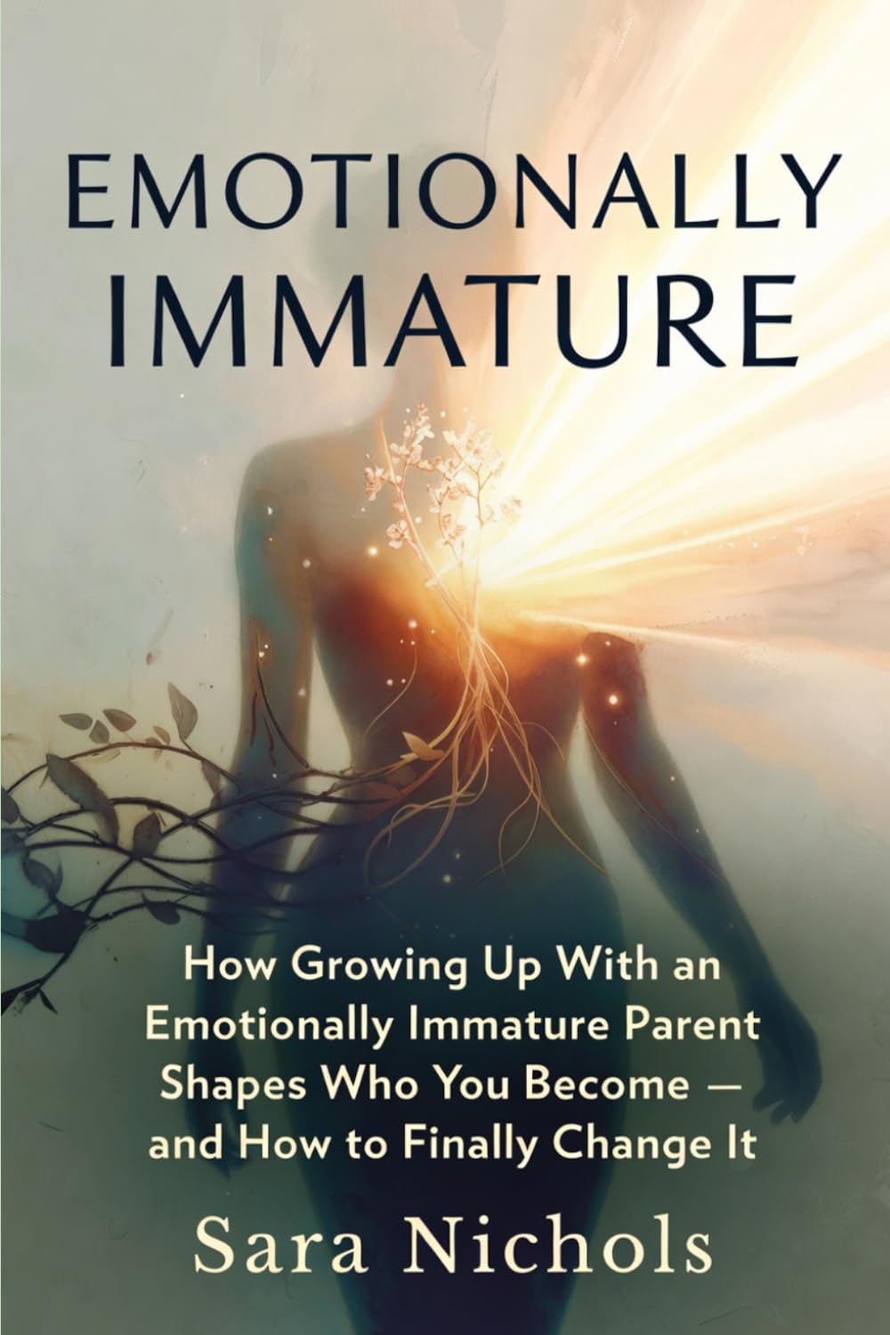 Emotionally Immature: How Growing Up With an Emotionally Immature Parent Shapes Who You Become — and How to Finally Change It