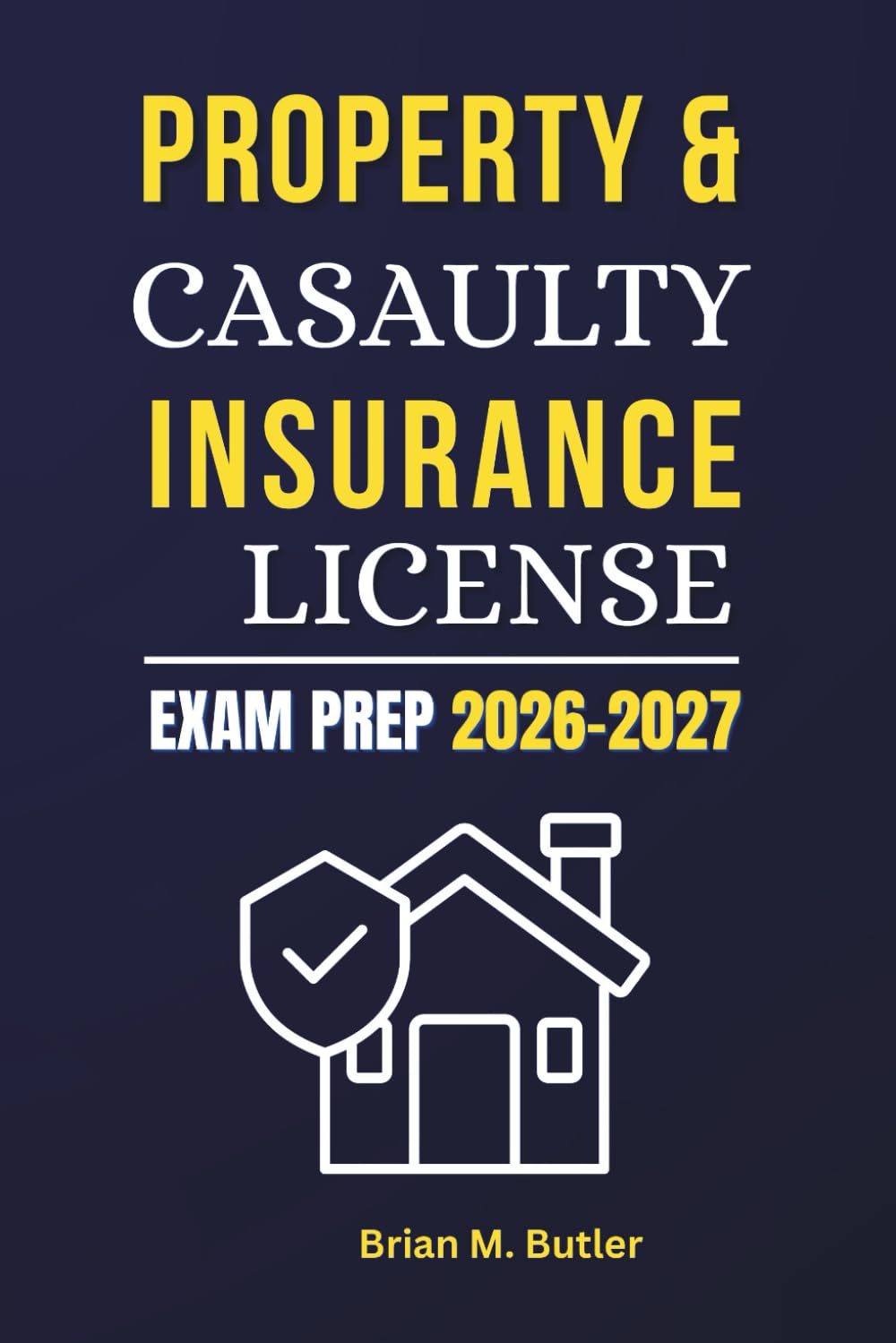 Property &Casaulty Insurance License Exam Prep 2026-2027: Comprehensive Review, Practice Questions, and Proven Strategies to Pass Your Insurance Exam